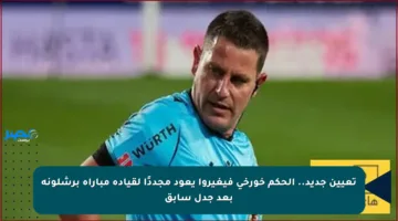 تعيين جديد.. الحكم خورخي فيغيروا يعود مجددًا لقيادة مباراة برشلونة بعد جدل سابق